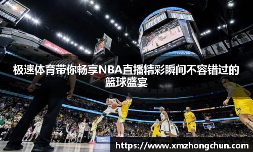 极速体育带你畅享NBA直播精彩瞬间不容错过的篮球盛宴